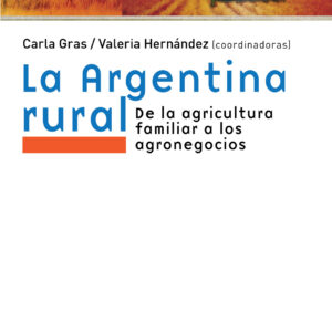 La Argentina rural. De la agricultura familiar a los agronegocios