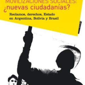 Movilizaciones sociales: ¿nuevas ciudadanías? Reclamos, derechos, Estado en Argentina, Bolivia y Brasil