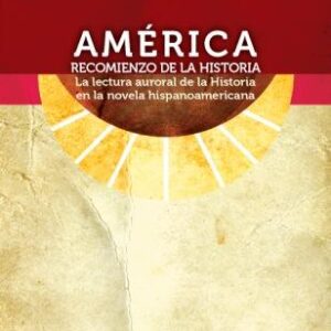 América: recomienzo de la historia. La lectura auroral de la Historia en la novela hispanoamericana