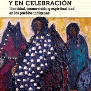 De manera sagrada y en celebración. Identidad, cosmovisión y espiritualidad en los pueblos indígenas