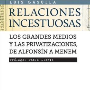 Relaciones incestuosas: Los grandes medios y las privatizaciones, de Alfonsín a Menem