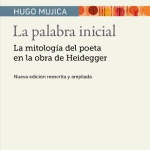 La palabra inicial. La mitología del poeta en la obra de Heidegger