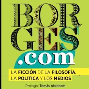 Borges.com: La ficción de la filosofía, la política y los medios
