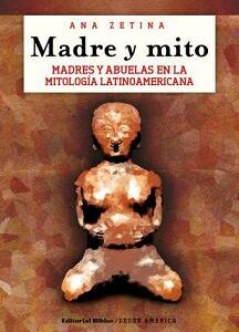 Madre y mito. Madres y abuelas en la mitología latinoamericana