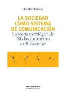 La sociedad como sistema de comunicación. La teoría sociológica de Niklas Luhmann en 30 lecciones