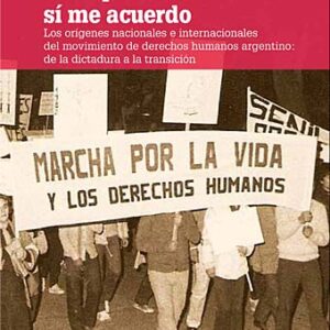 En el país del sí me acuerdo. Los orígenes nacionales e internacionales del movimiento de derechos humanos argentino