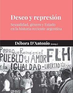 Deseo y represión. Sexualidad, género y Estado en la historia reciente argentina