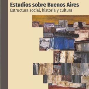 Estudios sobre Buenos Aires. Estructura social, historia y cultura