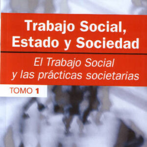Trabajo social, estado y sociedad. Vol 1. El trabajo social y las prácticas societarias
