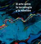 El arte entre la tecnología y la rebelión