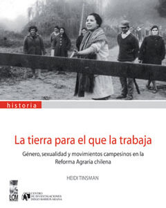 La tierra para el que la trabaja. Género, sexualidad y movimientos campesinos en la Reforma Agraria chilena
