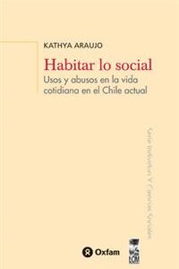 Habitar lo social. Usos y abusos en la vida cotidiana en el Chile actual