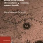 Buscando el centro. Formación de un orden étnico colonial y resistencia maya en Yucatán