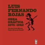 Luis Fernando Rojas. Obra gráfica 1875-1942