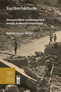 Escritos bárbaros. Ensayos sobre razón imperial y mundo árabe contemporáneo