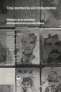 Una memoria sin testamento. Dilemas de la sociedad latinoamericana posdictadura
