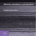Intelectuales indígenas en Ecuador, Bolivia y Chile. Diferencia, colonialismo y anticolonialismo