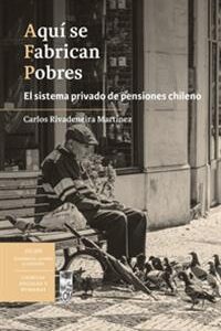 Aquí se fabrican pobres. El sistema privado de pensiones chileno