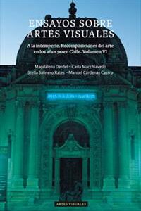 Ensayos sobre artes visuales. Vol 6: A la intemperie. Recomposiciones del arte en los años 90 en Chile