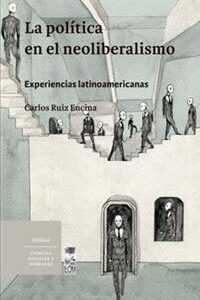 La política en el neoliberalismo. Experiencias latinoamericanas