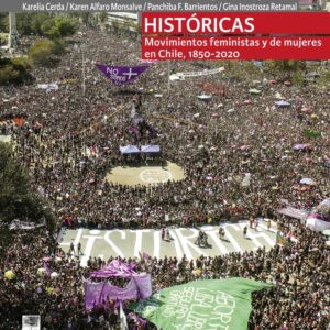 Históricas. Movimientos feministas y de mujeres en Chile, 1850-2020