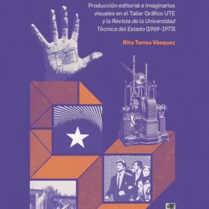 Revolución de los Papeles. Producción editorial e imaginarios visuales en el Taller Gráfico UTE y la Revista de la Universidad Técnica del Estado (1969-1973)