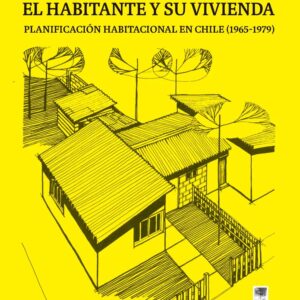 El habitante y su vivienda. Planificación habitacional en Chile (1965-1979)