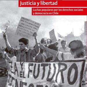 Justicia y libertad. Luchas populares por los derechos sociales y democracia en Chile