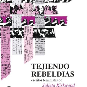 Tejiendo rebeldías. Escritos feministas de Julieta Kirkwood