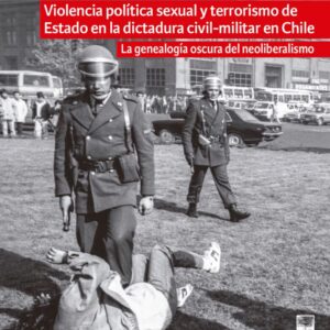 Violencia política sexual y terrorismo de estado en la dictadura civil militar en Chile :