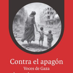 Contra el apagón. Voces de Gaza sobre la guerra en curso
