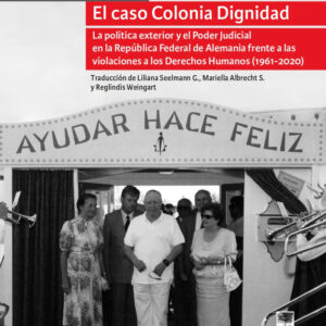 El caso Colonia Dignidad. La política exterior y el Poder Judicial en la República Federal de Alemania frente a las violaciones a los Derechos Humanos (1961-2020)