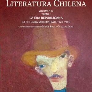 Historia Crítica de la Literatura Chilena. Vol 4 T1: La segunda modernidad (1920-1973)