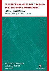 Transformaciones del trabajo, subjetividad e identidades. Lecturas psicosociales desde Chile y América Latina