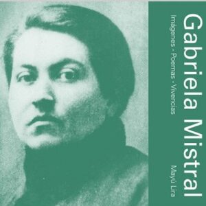 Gabriela Mistral. Imágenes / Poemas / Vivencias