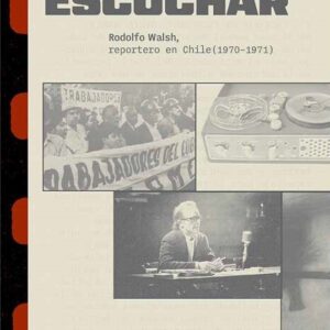 Escribir es escuchar. Rodolfo Walsh reportero en Chile