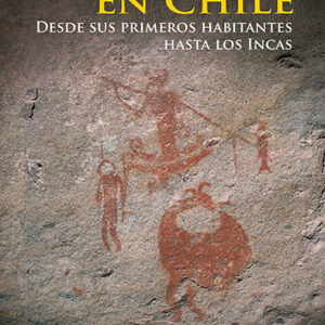 Prehistoria en Chile. Desde sus primeros habitantes hasta los Incas
