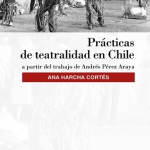 Prácticas de teatralidad en Chile (a partir del trabajo de Andrés Pérez Araya)