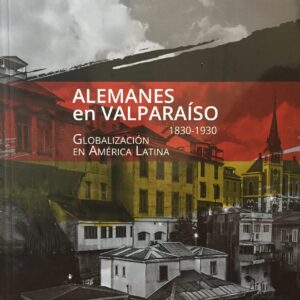 Alemanes en Valparaíso 1830-1930. Globalización en américa Latina