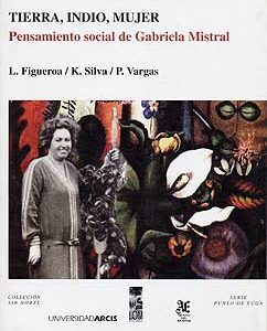 Tierra, indio, mujer. Pensamiento social de Gabriela Mistral