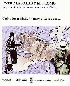 Entre las alas y el plomo. La gestión de la prensa moderna en Chile