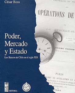 Poder, mercado y Estado. Los bancos de Chile en el siglo XIX