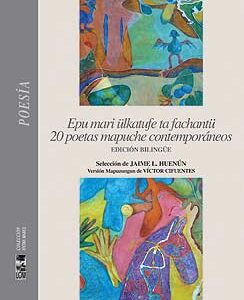 20 poetas mapuches contemporáneos / Epu mari ülkatufe ta fachantü