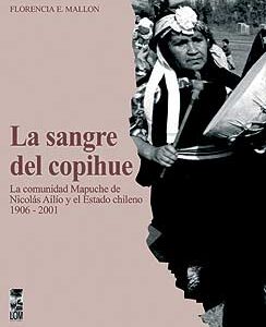 La sangre del copihue. La comunidad Mapuche de Nicolás Ailío y el Estado chileno 1906-2001