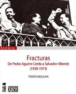 Fracturas. De Pedro Aguirre Cerda a Salvador Allende (1938-1973)