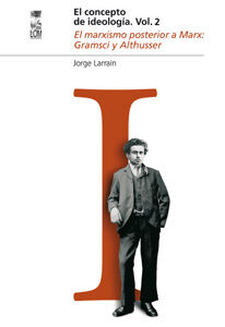 El concepto de ideología. Vol 2. El marxismo posterior a Marx: Gramsci y Althusser