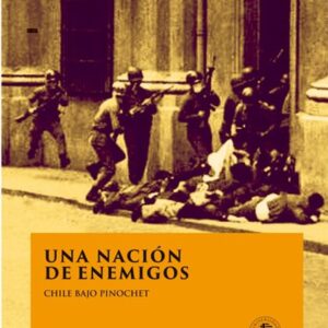 Una nación de enemigos. Chile bajo Pinochet
