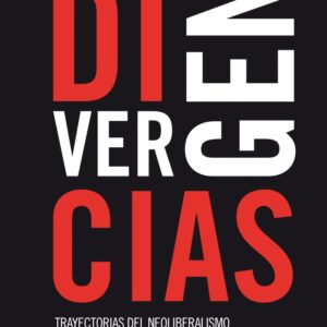 Divergencias. Trayectorias del neoliberalismo en Argentina y Chile