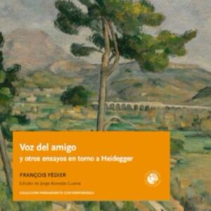 Voz del amigo (y otros ensayos en torno a Heidegger)