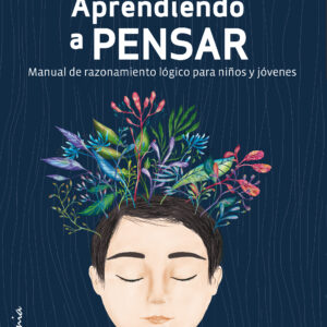 Aprendiendo a pensar. Manual de razonamiento lógico para niños y jóvenes